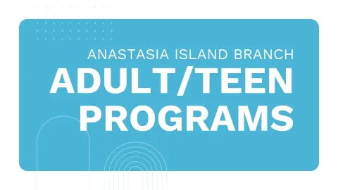 A bright blue graphic with the words "Anastasia Island Branch Adult/Teen Programs"